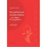 Res judicata pro veritate habetur... sau despre lucrul judecat. Repere teoretice si jurisprudenta