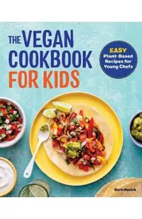 The Vegan Cookbook for Kids: Easy Plant-Based Recipes for Young Chefs