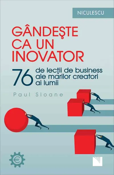 Gândeşte ca un inovator. 76 de inovatori şi gânditori şi ce pot ei să vă înveţe