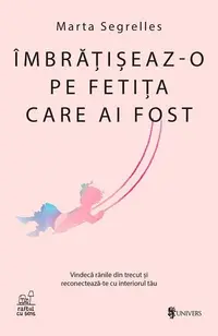 Îmbrățișeaz-o pe fetița care ai fost - Paperback brosat - Marta Segrelles