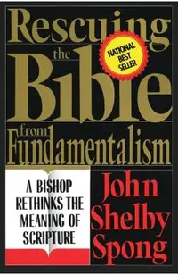 Rescuing the Bible from Fundamentalism: A Bishop Rethinks the Meaning of Scripture