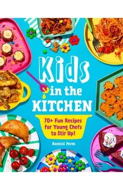 Kids in the Kitchen: 70+ Fun Recipes for Young Chefs to Stir Up!