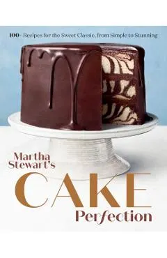 Martha Stewart's Cake Perfection: 100+ Recipes for the Sweet Classic, from Simple to Stunning: A Baking Book