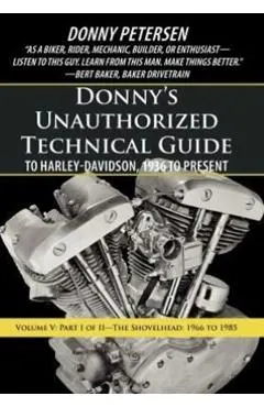 Donny's Unauthorized Technical Guide to Harley-Davidson, 1936 to Present: Volume V: Part I of II-The Shovelhead: 1966 to 1985
