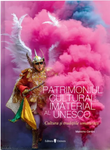 Patrimoniul Cultural Imaterial al UNESCO. Cultura si traditiile umanitatii