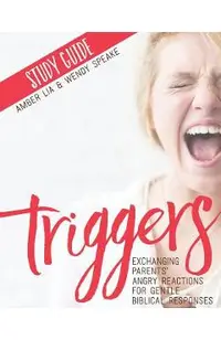Triggers Study Guide: Exchanging Parents' Angry Reactions for Gentle Biblical Responses