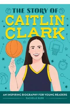 The Story of Caitlin Clark: An Inspiring Biography for Young Readers