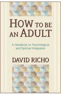 How to Be an Adult: A Handbook on Psychological and Spiritual Integration