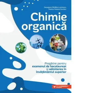 Chimie organica. Pregatire pentru examenul de bacalaureat si admiterea in invatamantul superior