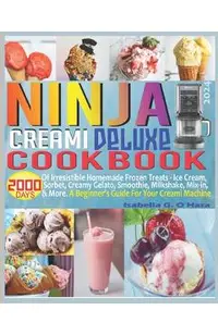 Ninja Creami Deluxe Cookbook: 2000 Days of Irresistible Homemade Frozen Treats - Ice Cream, Sorbet, Creamy Gelato, Smoothie, Milkshake, Mix-in & Mor