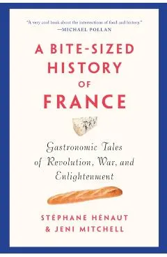 A Bite-Sized History of France: Gastronomic Tales of Revolution, War, and Enlightenment