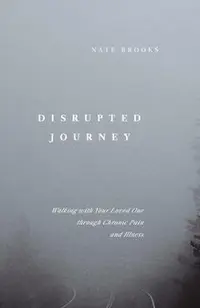 Disrupted Journey: Walking with Your Loved One Through Chronic Pain and Illness
