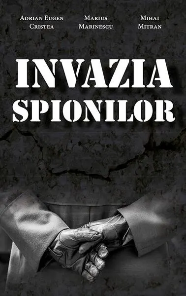 Invazia spionilor - Paperback brosat - Adrian Eugen Cristea, Marius Marinescu, Mihai Mitran