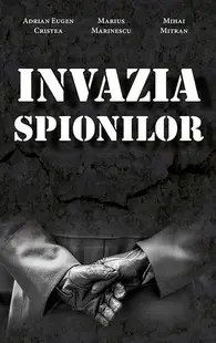 Invazia spionilor - Paperback brosat - Adrian Eugen Cristea, Marius Marinescu, Mihai Mitran