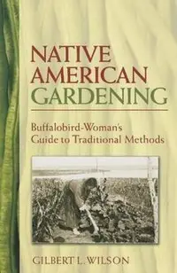 Native American Gardening: Buffalobird-Woman's Guide to Traditional Methods