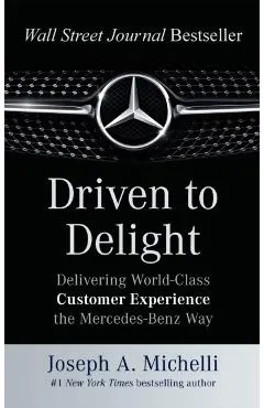 Driven to Delight: Delivering World-Class Customer Experience the Mercedes-Benz Way