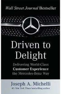 Driven to Delight: Delivering World-Class Customer Experience the Mercedes-Benz Way