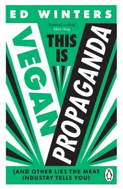 This Is Vegan Propaganda: (And Other Lies the Meat Industry Tells You) - Ed Winters