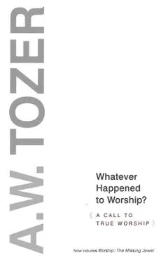 Whatever Happened to Worship?: A Call to True Worship