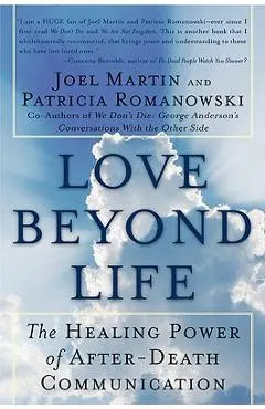 Love Beyond Life: The Healing Power of After-Death Communications