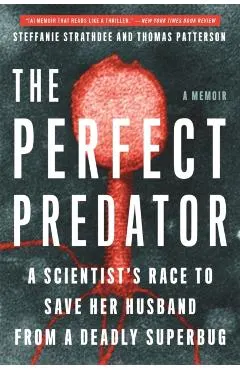 The Perfect Predator: A Scientist's Race to Save Her Husband from a Deadly Superbug: A Memoir