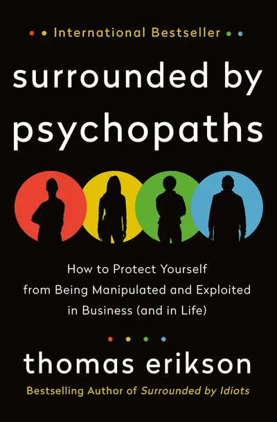 Surrounded by Psychopaths: How to Protect Yourself from Being Manipulated and Exploited in Business (and in Life)