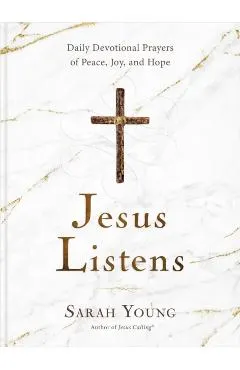 Jesus Listens: Daily Devotional Prayers of Peace, Joy, and Hope