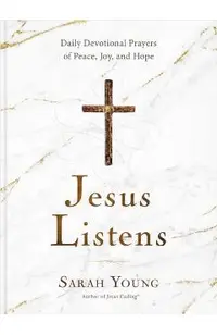 Jesus Listens: Daily Devotional Prayers of Peace, Joy, and Hope