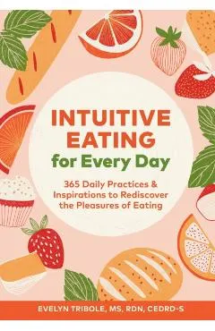 Intuitive Eating for Every Day: 365 Daily Practices & Inspirations to Rediscover the Pleasures of Eating