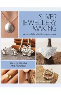 Silver Jewellery Making: A Complete Step-By-Step Course