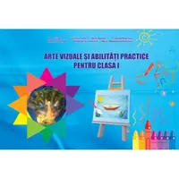 Arte vizuale si abilitati practice. Clasa I-a. Caiet de lucru