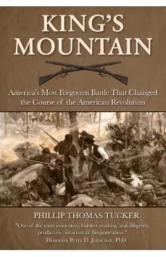 Kings Mountain: America's Most Forgotten Battle That Changed the Course of the American Revolution