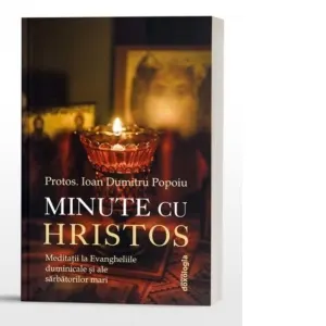 Minute cu Hristos. Meditatii la Evangheliile duminicale si ale sarbatorilor mari