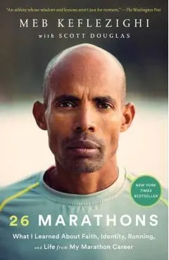 26 Marathons: What I Learned about Faith, Identity, Running, and Life from My Marathon Career
