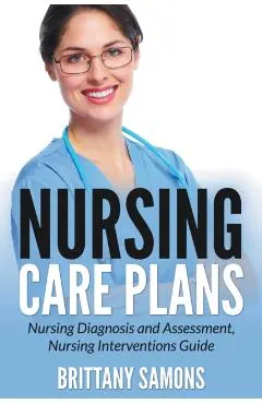 Nursing Care Plans: Nursing Diagnosis and Assessment, Nursing Interventions Guide