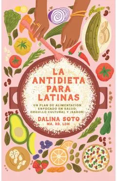 La Antidieta Para Latinas: Un Plan de Alimentación Enfocado En Salud, Orgullo C Ultural Y ¡Sabor! / The Latina Anti-Diet
