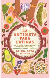 La Antidieta Para Latinas: Un Plan de Alimentación Enfocado En Salud, Orgullo C Ultural Y ¡Sabor! / The Latina Anti-Diet