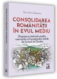 Consolidarea românitații în Evul Mediu - Paperback brosat - Dan-Silviu Boerescu