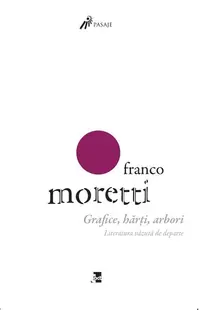 Grafice, hărți, arbori. Literatura văzută de departe - Paperback brosat - Franco Moretti