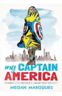 My Captain America: A Granddaughter's Memoir of a Legendary Comic Book Artist