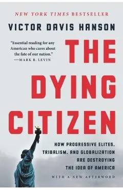 The Dying Citizen: How Progressive Elites, Tribalism, and Globalization Are Destroying the Idea of America