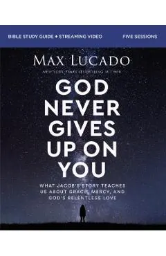 God Never Gives Up on You Bible Study Guide Plus Streaming Video: What Jacob's Story Teaches Us about Grace, Mercy, and God's Relentless Love