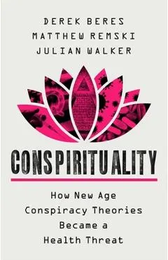 Conspirituality: How New Age Conspiracy Theories Became a Health Threat