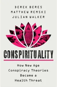 Conspirituality: How New Age Conspiracy Theories Became a Health Threat