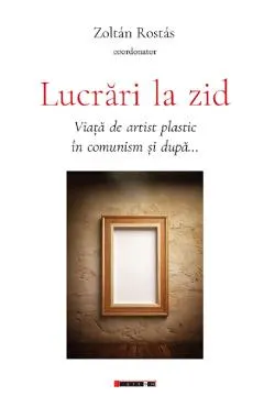 Lucrari la zid. Viata de artist plastic in comunism si dupa...