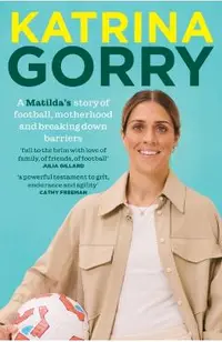 Katrina Gorry: A Matildas Hero's Story of Football, Motherhood and Breaking Down Barriers