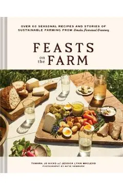 Feasts on the Farm: Over 60 Seasonal Recipes and Stories of Sustainable Farming from Tomales Farmstead Creamery