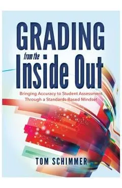 Grading from the Inside Out: Bringing Accuracy to Student Assessment Through a Standards-Based Mindset