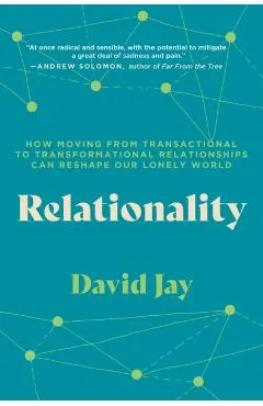Relationality: How Moving from Transactional to Transformational Relationships Can Reshape Our Lonely World