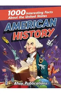 American History: 1000 Interesting Facts About the United States